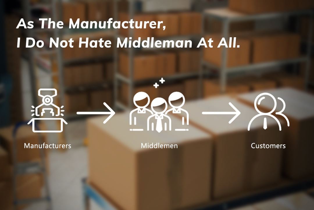 As The Manufacturer, I Do Not Hate Middleman At All.
